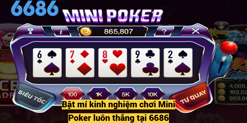 Bật mí kinh nghiệm chơi Mini Poker luôn thắng tại 6686