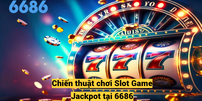 Chiến thuật chơi Slot Game Jackpot tại 6686