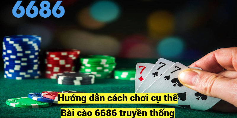 Hướng dẫn cách chơi cụ thể Bài cào 6686 truyền thống