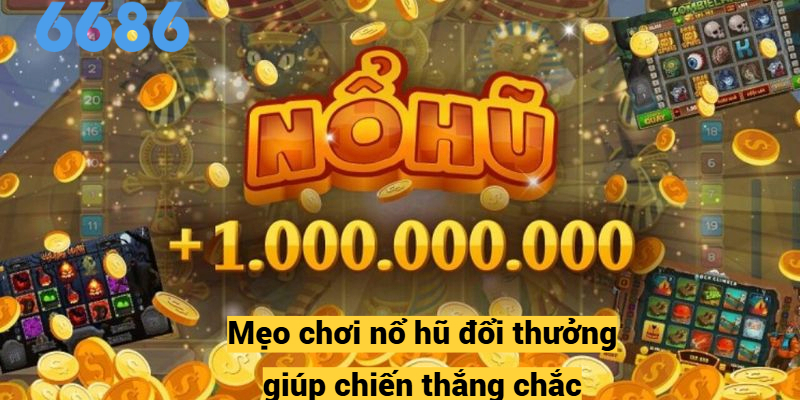 Mẹo chơi nổ hũ đổi thưởng giúp chiến thắng chắc