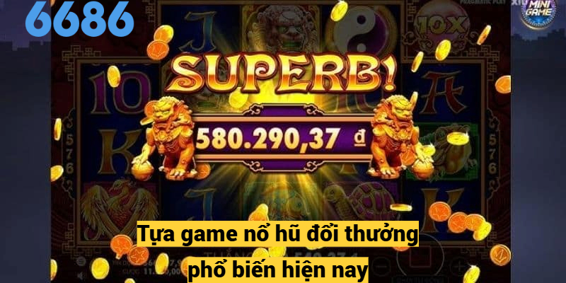 Tựa game nổ hũ đổi thưởng phổ biến hiện nay