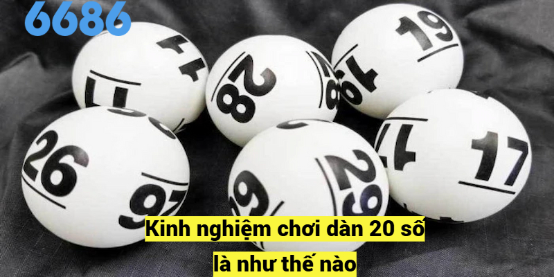 Kinh nghiệm chơi dàn 20 số là như thế nào